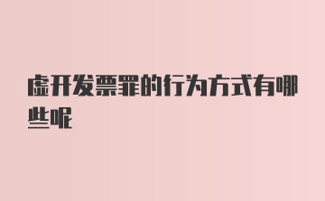 虚开发票罪的行为方式有哪些呢