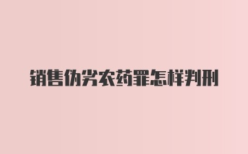 销售伪劣农药罪怎样判刑