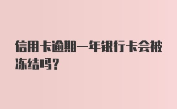 信用卡逾期一年银行卡会被冻结吗？