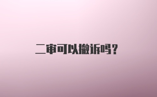 二审可以撤诉吗？