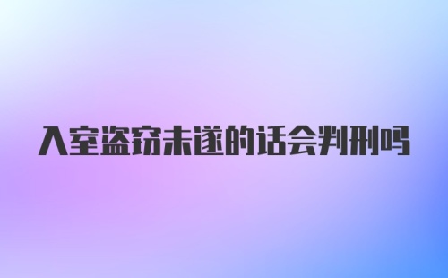 入室盗窃未遂的话会判刑吗