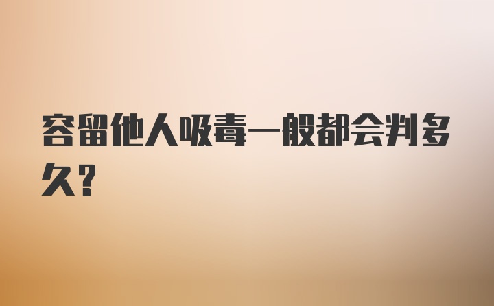 容留他人吸毒一般都会判多久？