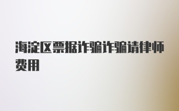 海淀区票据诈骗诈骗请律师费用