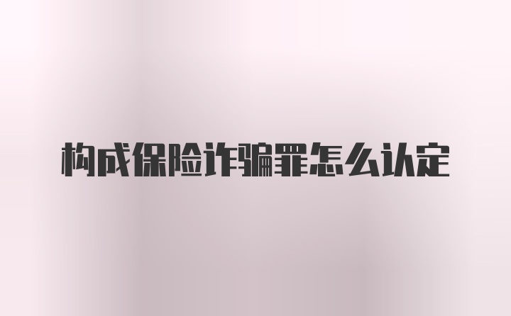 构成保险诈骗罪怎么认定