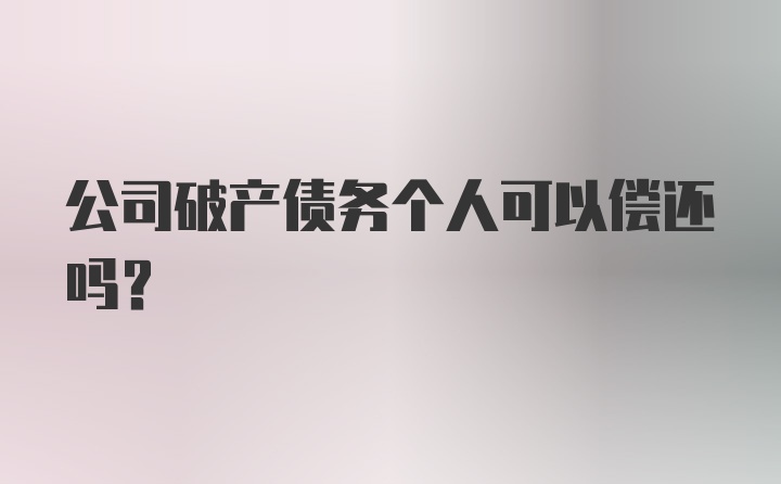 公司破产债务个人可以偿还吗？