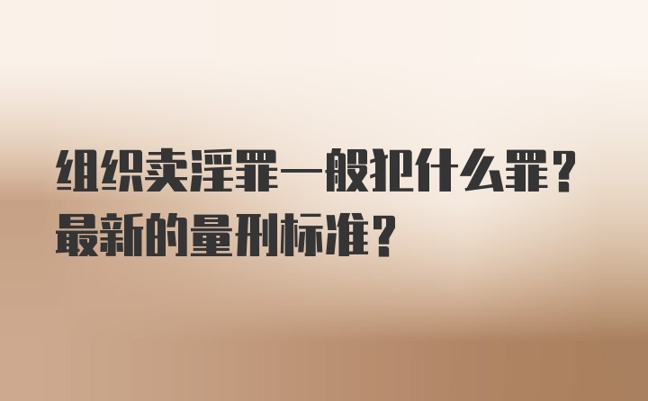 组织卖淫罪一般犯什么罪？最新的量刑标准？