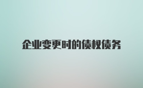 企业变更时的债权债务