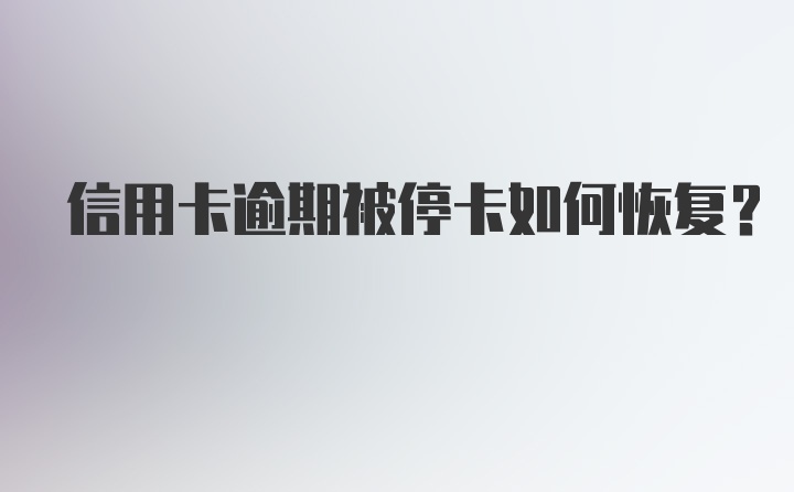 信用卡逾期被停卡如何恢复？