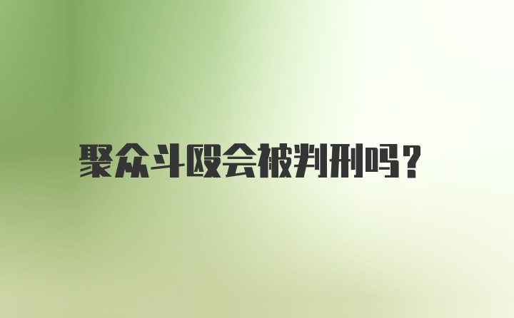 聚众斗殴会被判刑吗？