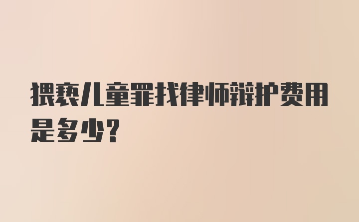 猥亵儿童罪找律师辩护费用是多少？