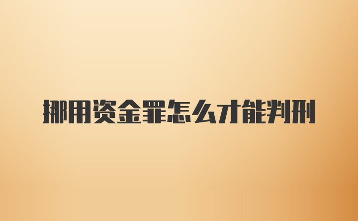 挪用资金罪怎么才能判刑