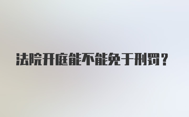 法院开庭能不能免于刑罚?