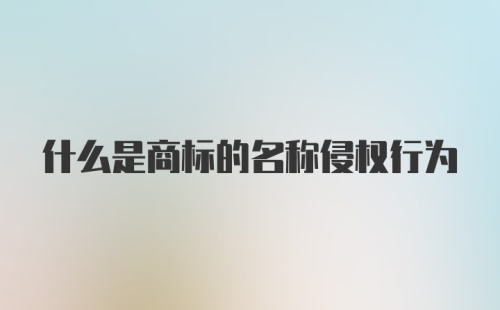 什么是商标的名称侵权行为