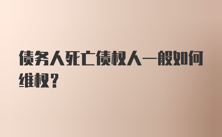 债务人死亡债权人一般如何维权？