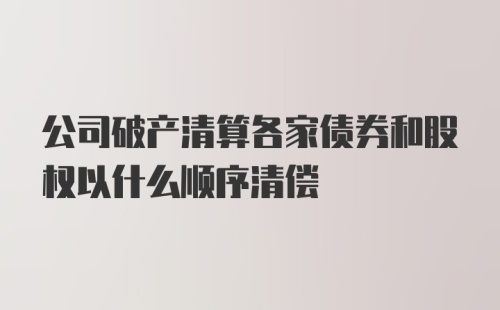 公司破产清算各家债券和股权以什么顺序清偿