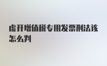 虚开增值税专用发票刑法该怎么判