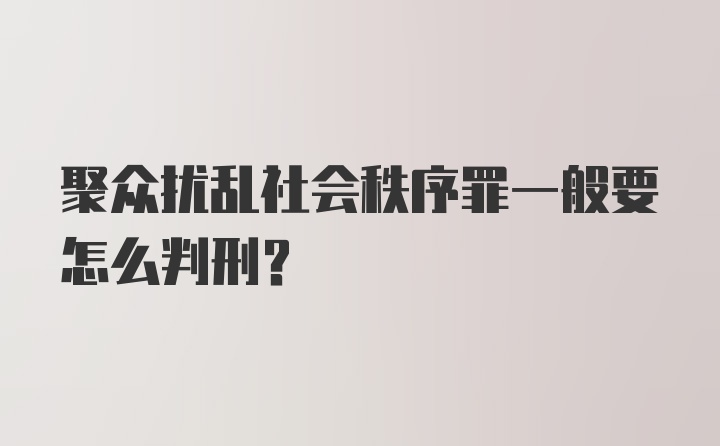 聚众扰乱社会秩序罪一般要怎么判刑？