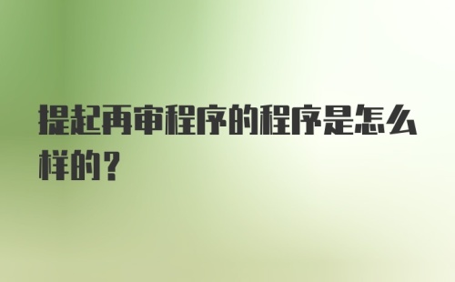 提起再审程序的程序是怎么样的？