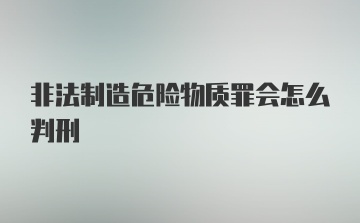 非法制造危险物质罪会怎么判刑