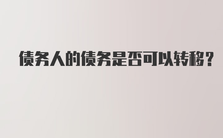 债务人的债务是否可以转移？