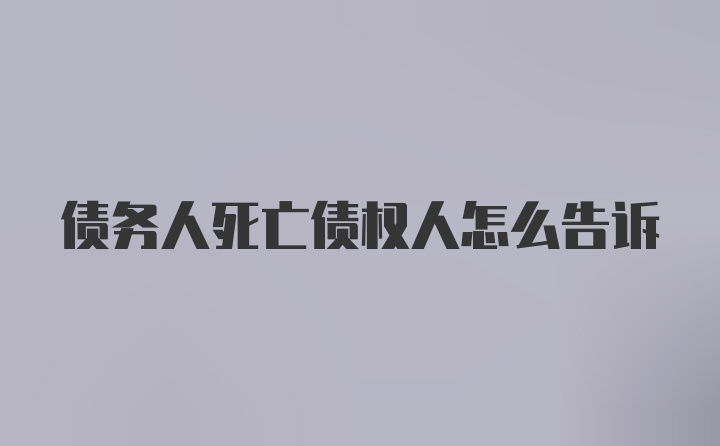 债务人死亡债权人怎么告诉