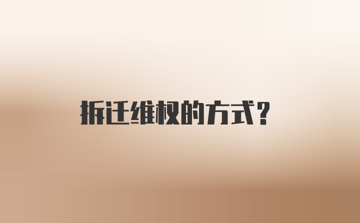 拆迁维权的方式?