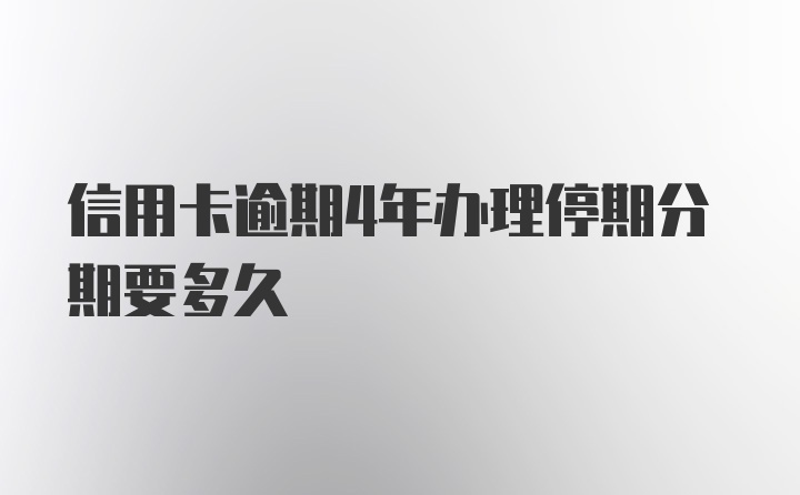 信用卡逾期4年办理停期分期要多久