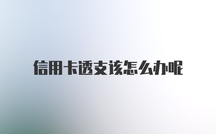 信用卡透支该怎么办呢