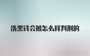 洗黑钱会被怎么样判刑的