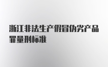 浙江非法生产假冒伪劣产品罪量刑标准