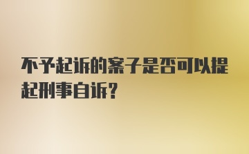 不予起诉的案子是否可以提起刑事自诉？