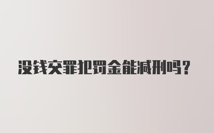 没钱交罪犯罚金能减刑吗？