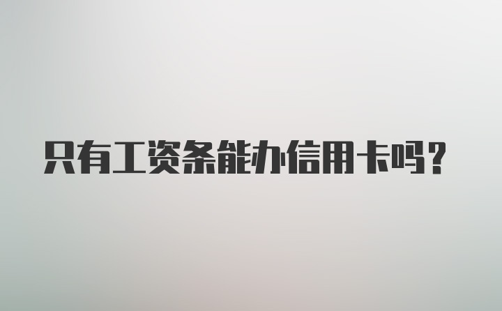 只有工资条能办信用卡吗？