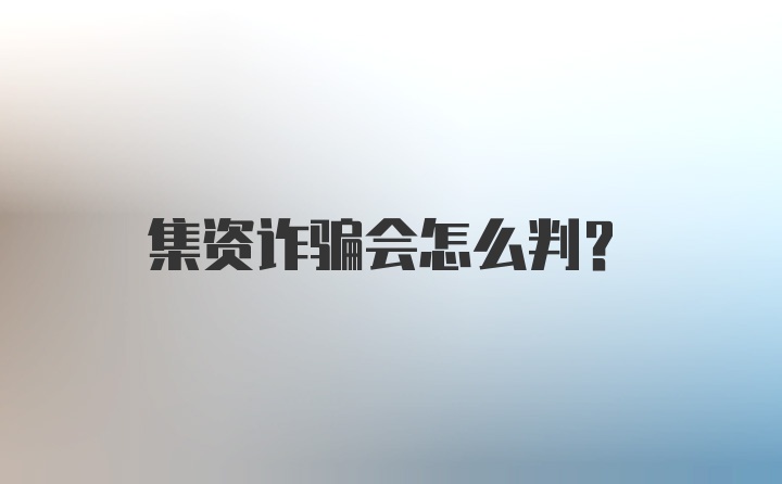 集资诈骗会怎么判?