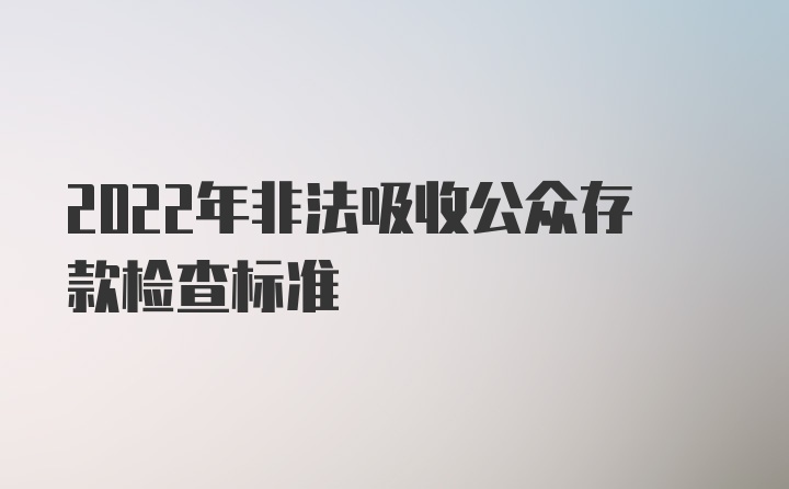 2022年非法吸收公众存款检查标准