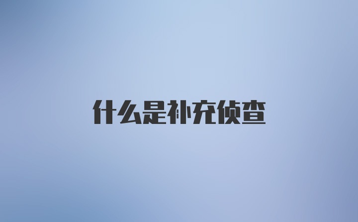 什么是补充侦查