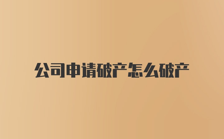 公司申请破产怎么破产