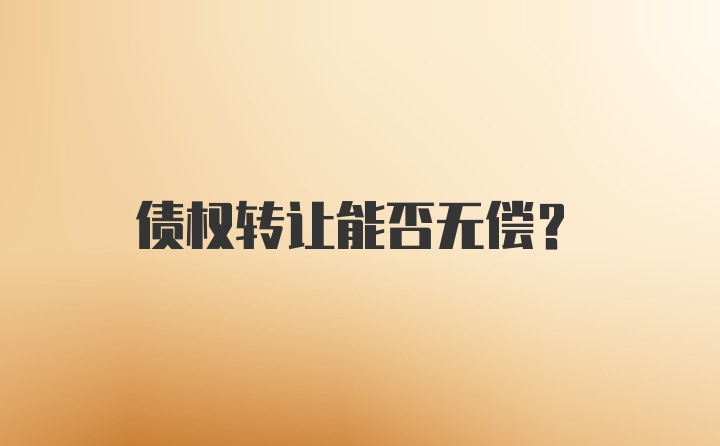 债权转让能否无偿？