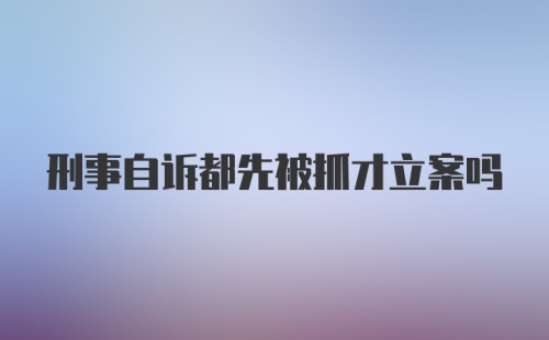 刑事自诉都先被抓才立案吗