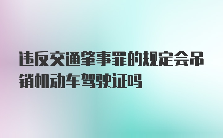 违反交通肇事罪的规定会吊销机动车驾驶证吗