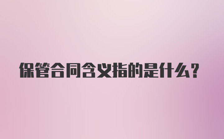 保管合同含义指的是什么？