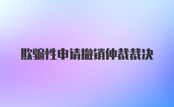 欺骗性申请撤销仲裁裁决