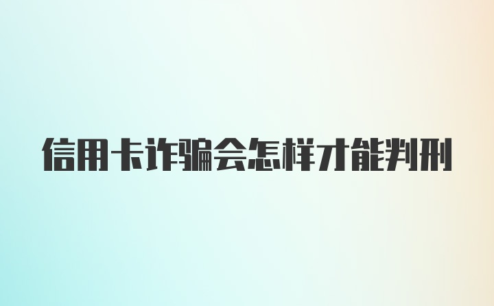 信用卡诈骗会怎样才能判刑