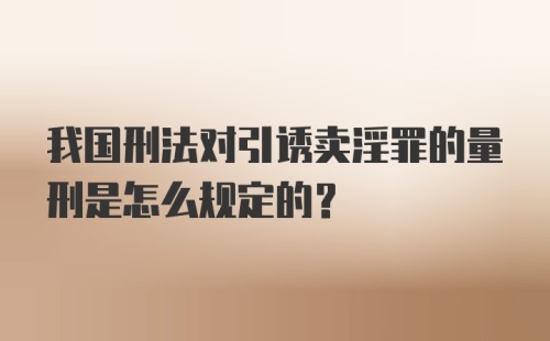 我国刑法对引诱卖淫罪的量刑是怎么规定的？