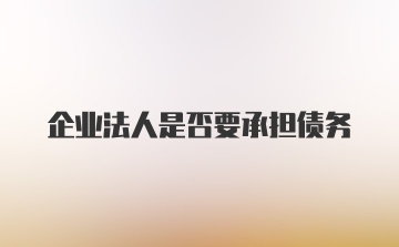 企业法人是否要承担债务