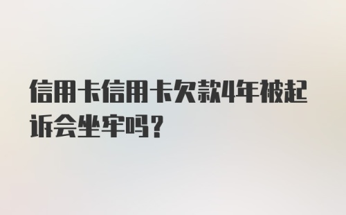 信用卡信用卡欠款4年被起诉会坐牢吗？