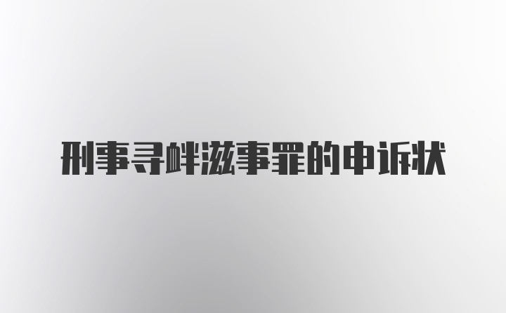 刑事寻衅滋事罪的申诉状