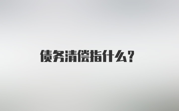 债务清偿指什么？