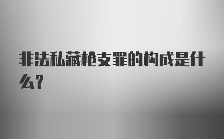 非法私藏枪支罪的构成是什么？