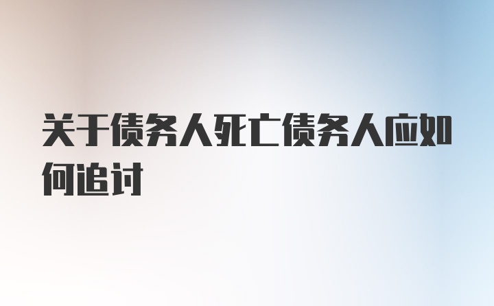 关于债务人死亡债务人应如何追讨